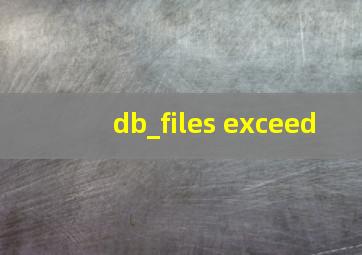 db_files exceed